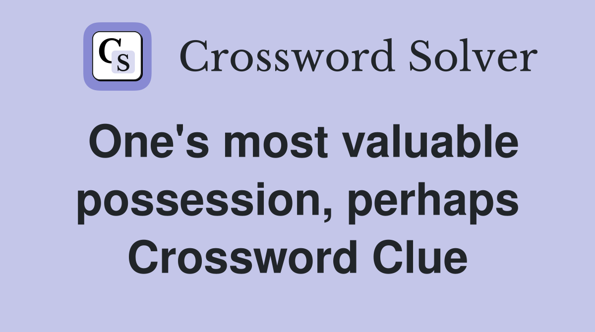 One's most valuable possession, perhaps Crossword Clue