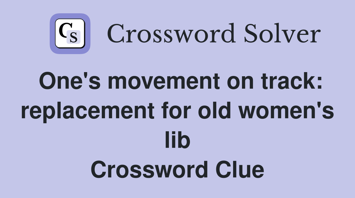 One's movement on track: replacement for old women's lib Crossword Clue