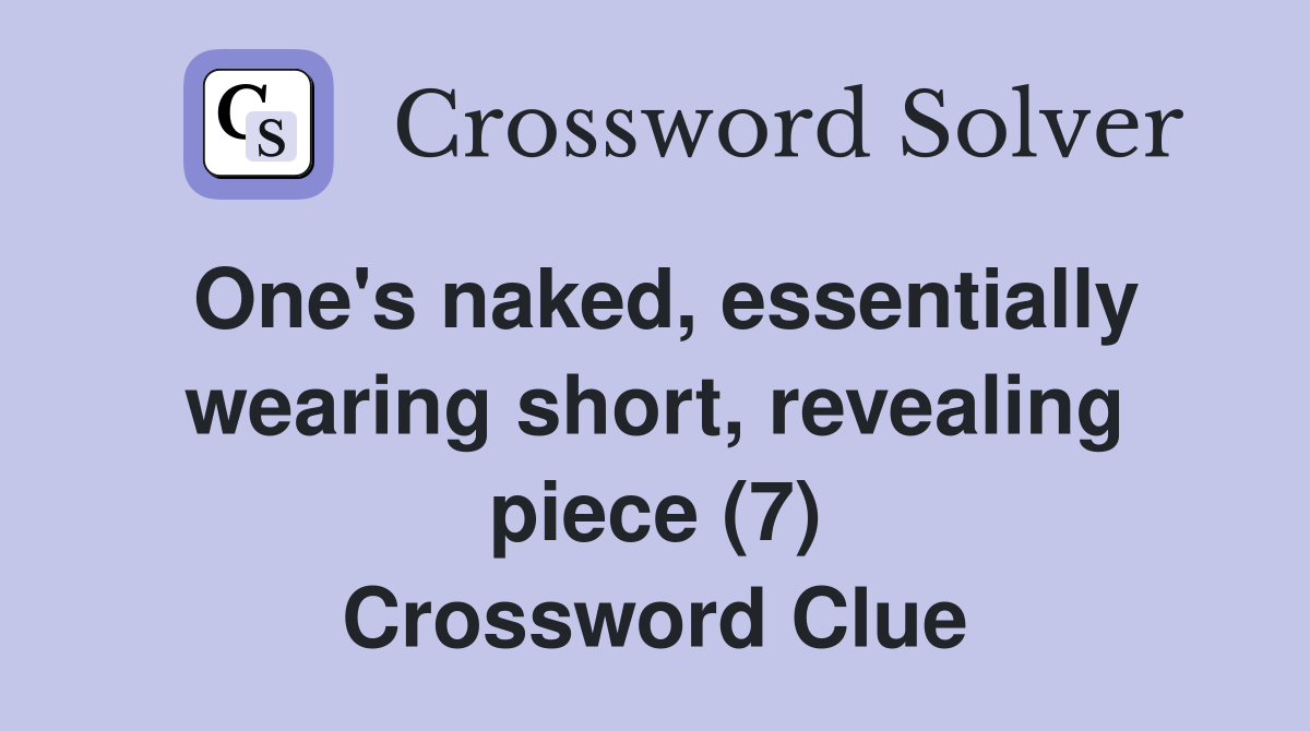 One's naked, essentially wearing short, revealing piece (7) Crossword Clue
