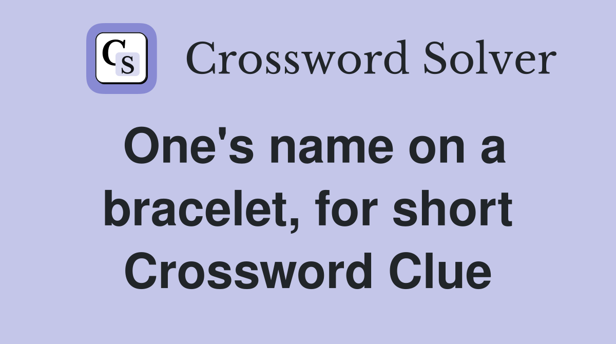 One's name on a bracelet, for short Crossword Clue