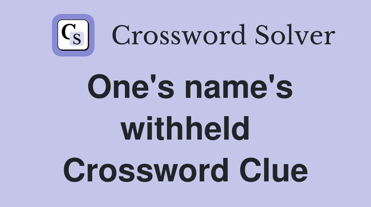 One's name's withheld Crossword Clue