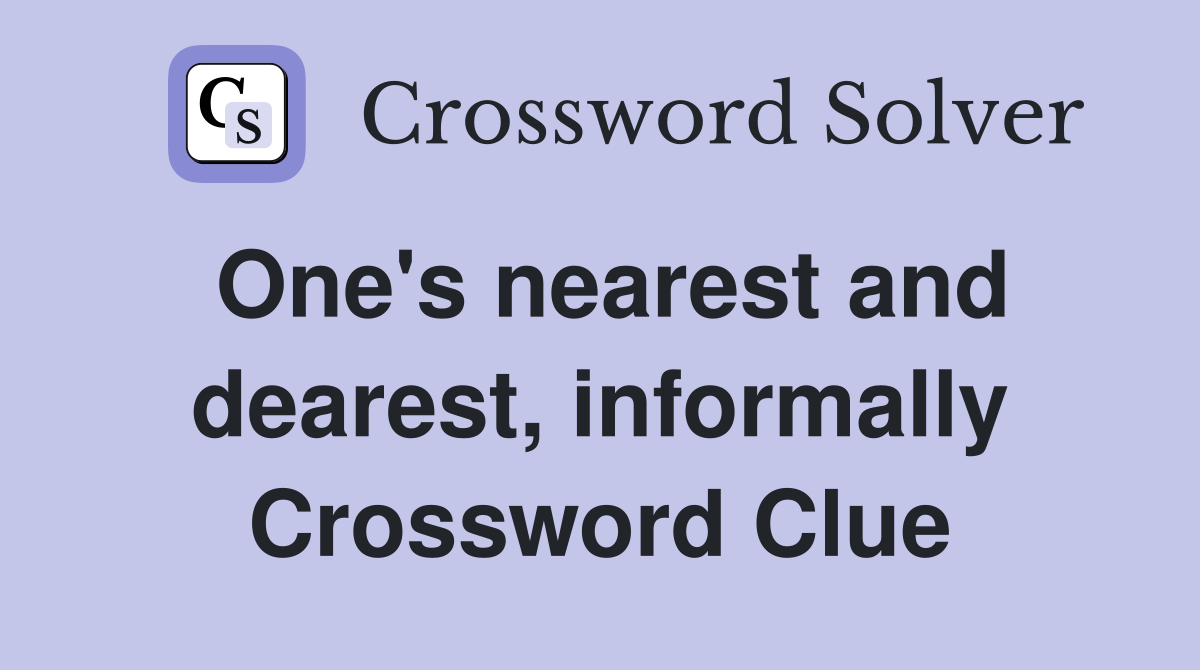 One's nearest and dearest, informally Crossword Clue
