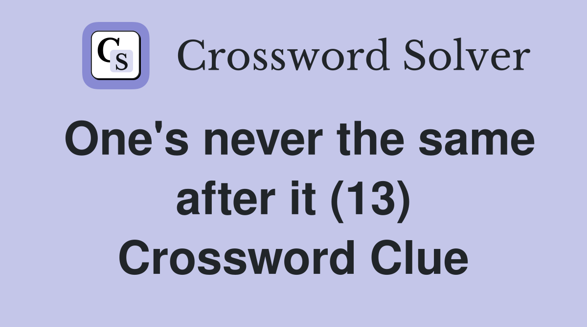 One's never the same after it (13) Crossword Clue