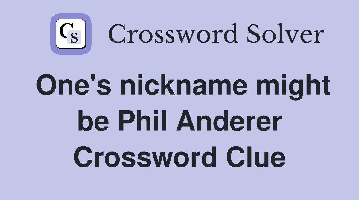 One's nickname might be Phil Anderer Crossword Clue