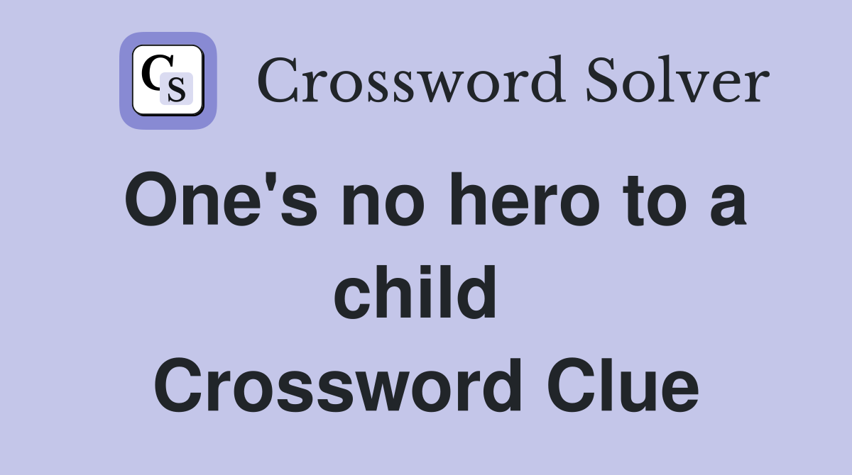 One's no hero to a child  Crossword Clue