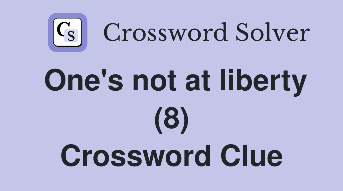 One's not at liberty (8) Crossword Clue