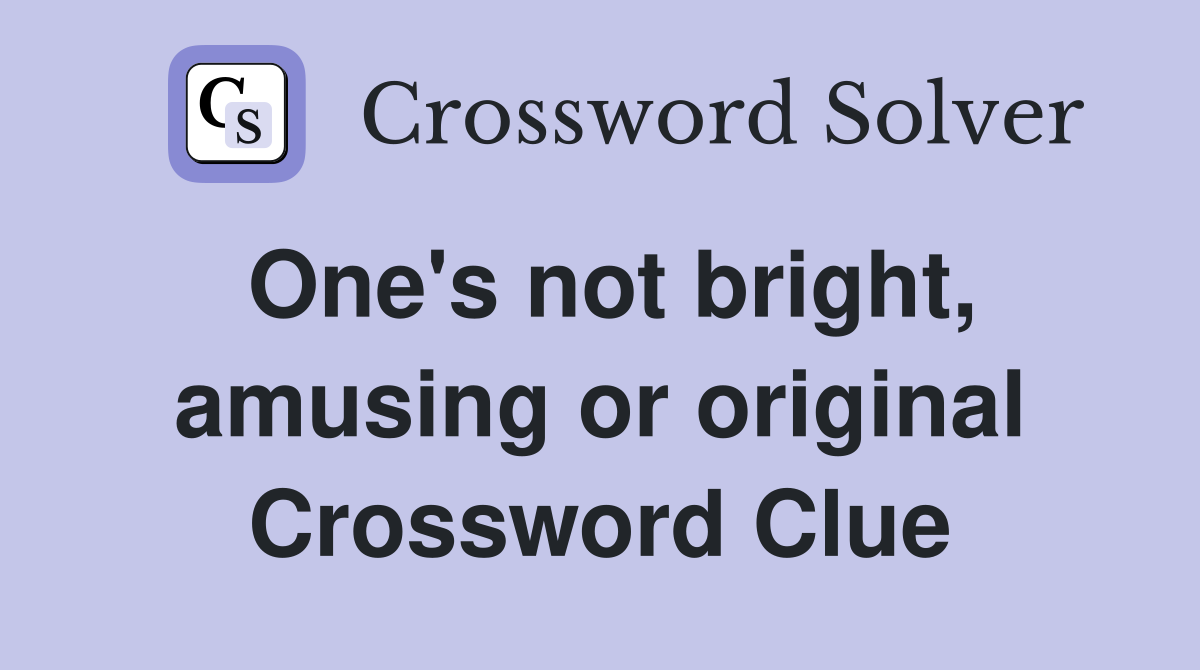 One's not bright, amusing or original Crossword Clue