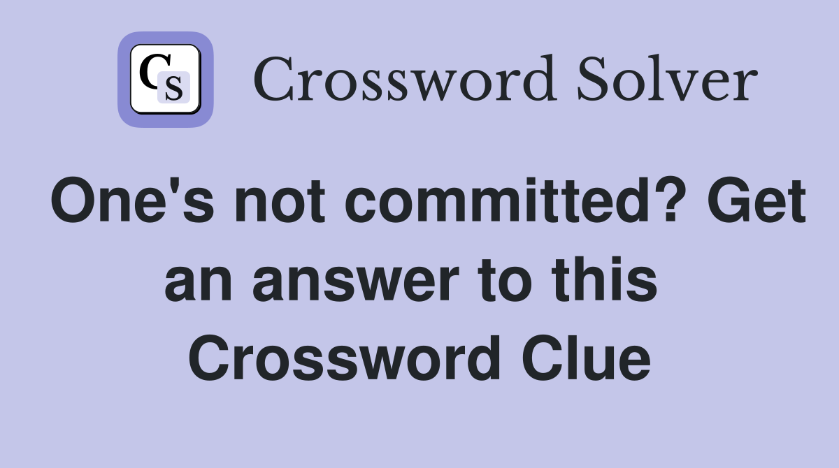 One's not committed? Get an answer to this  Crossword Clue