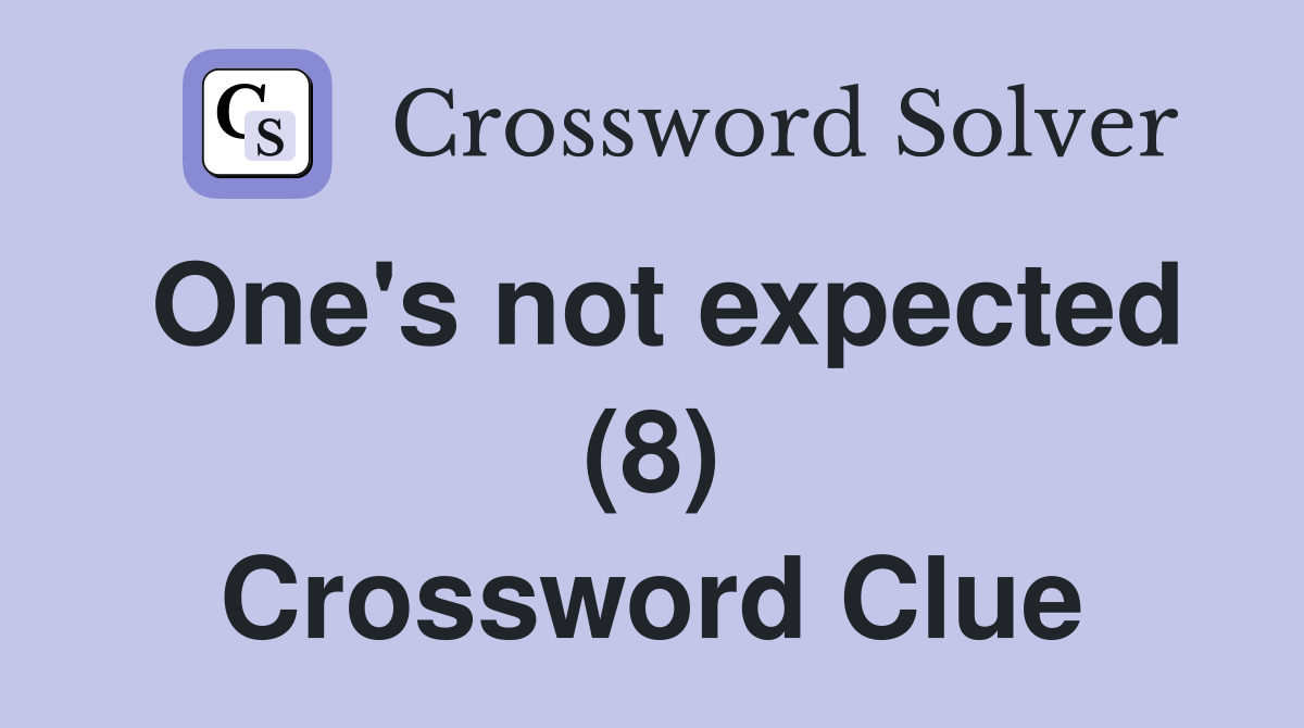 One's not expected (8) Crossword Clue