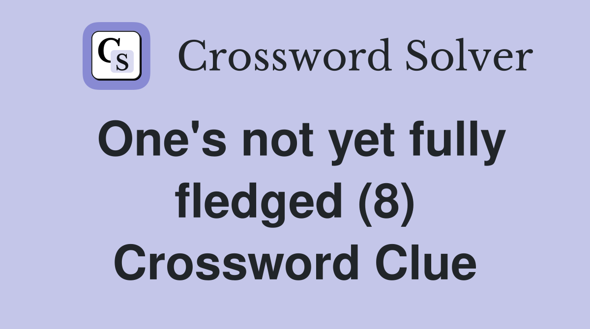 One's not yet fully fledged (8) Crossword Clue