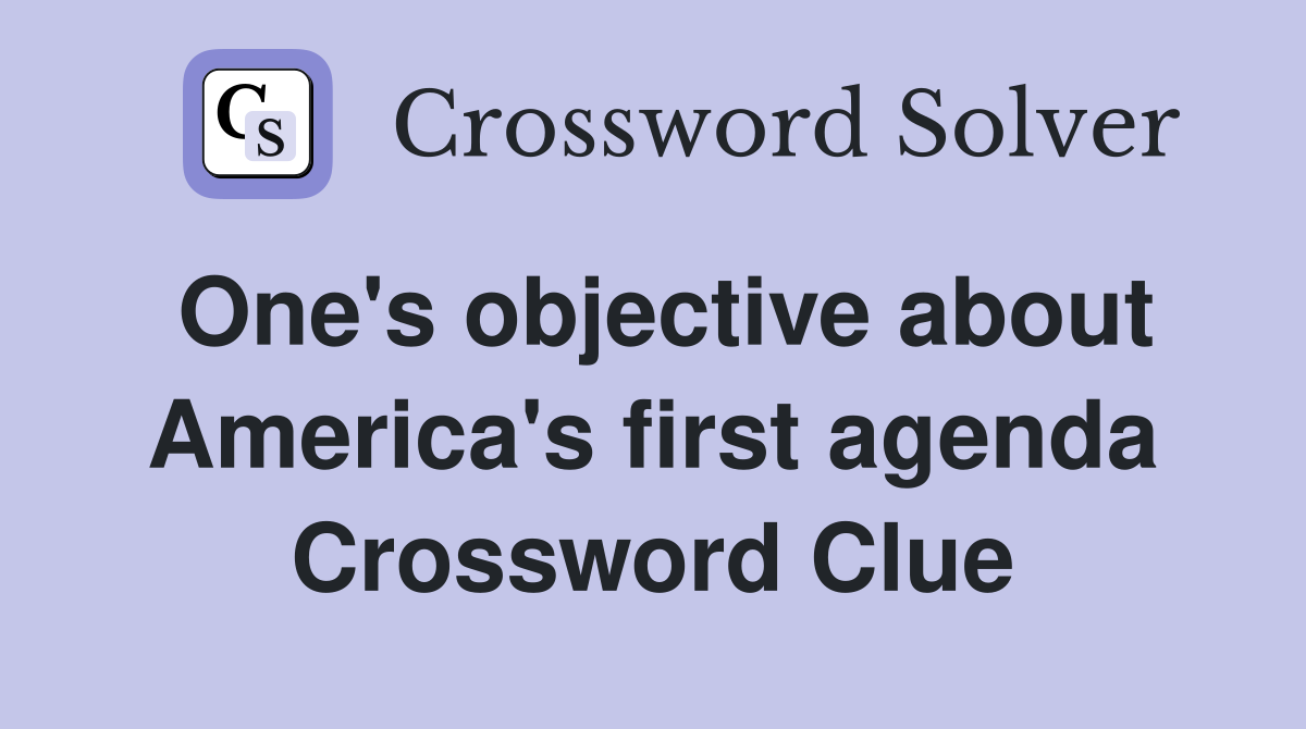One's objective about America's first agenda Crossword Clue