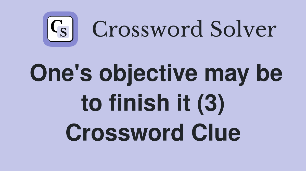 One's objective may be to finish it (3) Crossword Clue