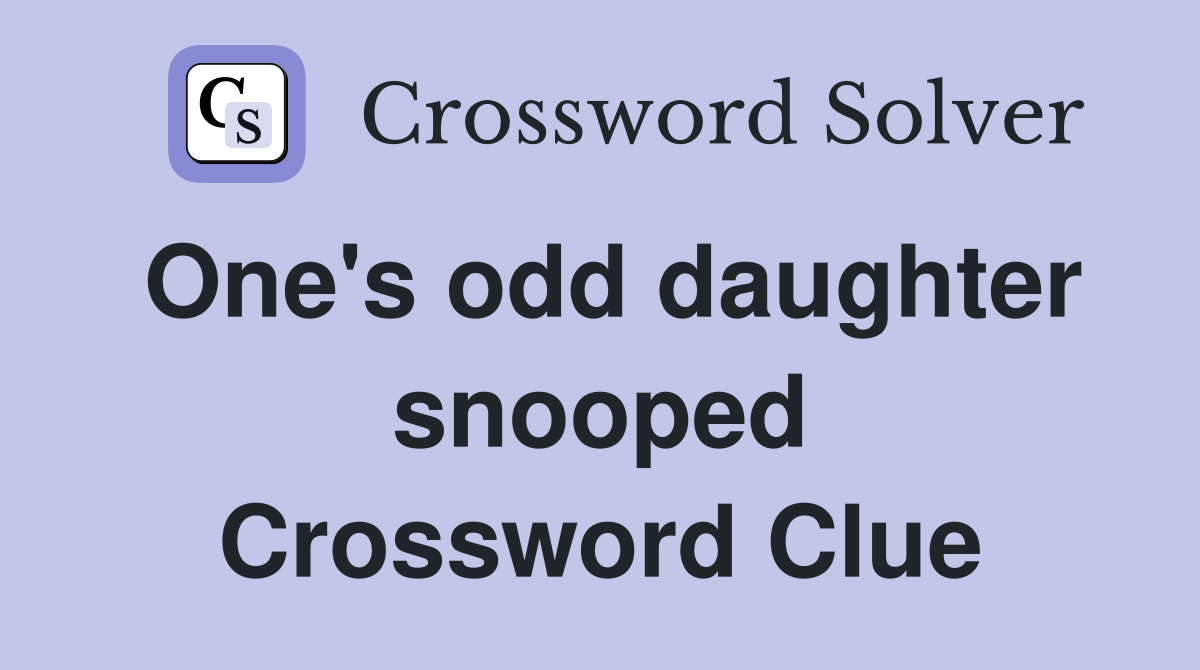 One's odd daughter snooped Crossword Clue