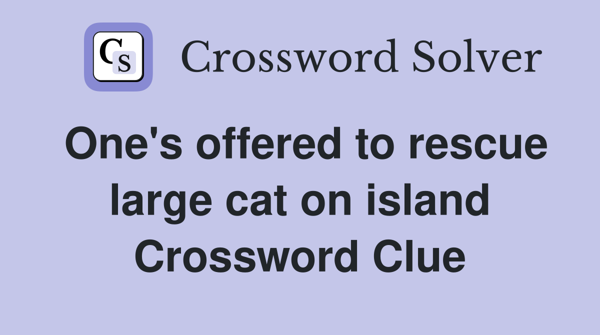 One's offered to rescue large cat on island Crossword Clue