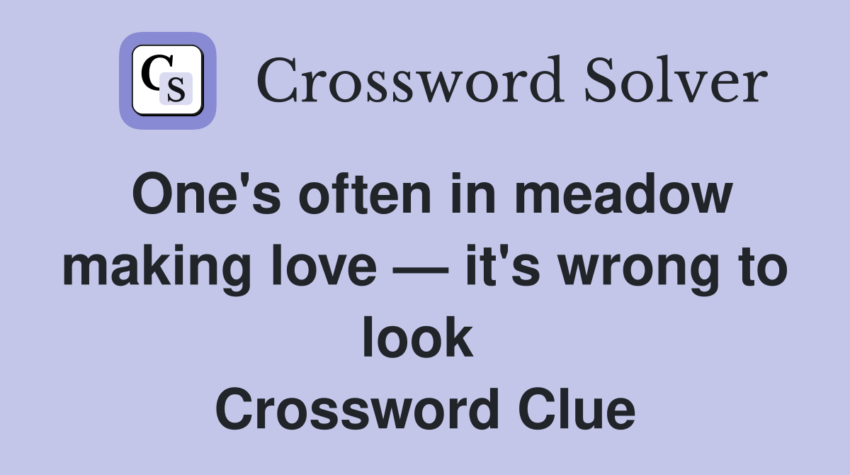 One's often in meadow making love — it's wrong to look  Crossword Clue