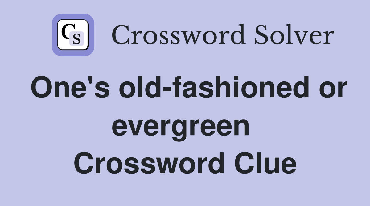 One's old-fashioned or evergreen  Crossword Clue