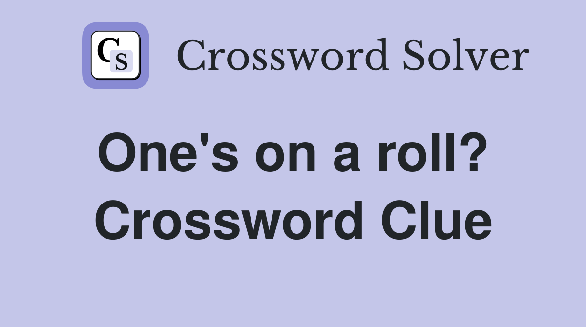 One's on a roll?  Crossword Clue