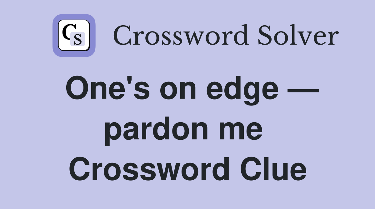 One's on edge — pardon me  Crossword Clue