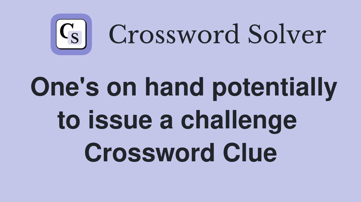 One's on hand potentially to issue a challenge  Crossword Clue