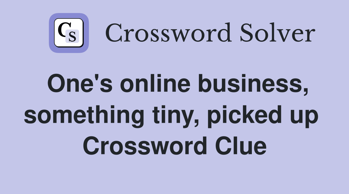One's online business, something tiny, picked up  Crossword Clue