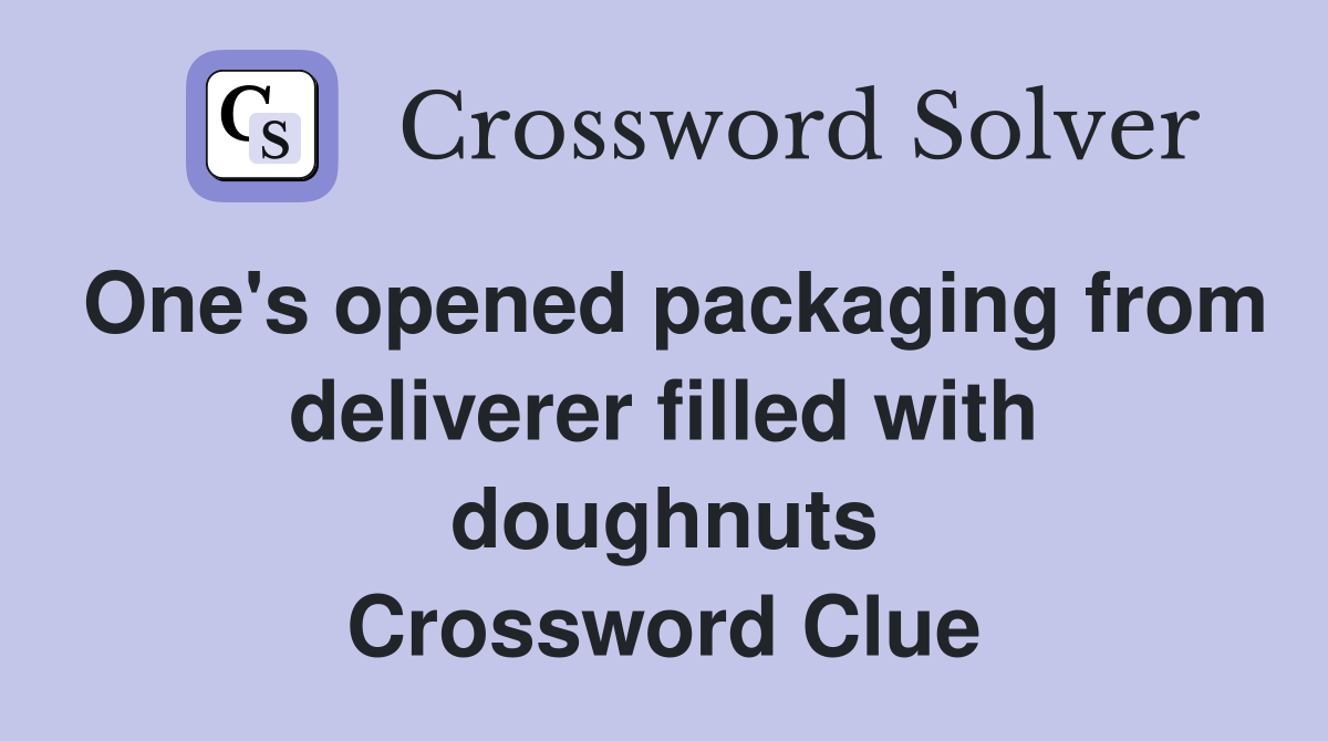 One's opened packaging from deliverer filled with doughnuts Crossword Clue