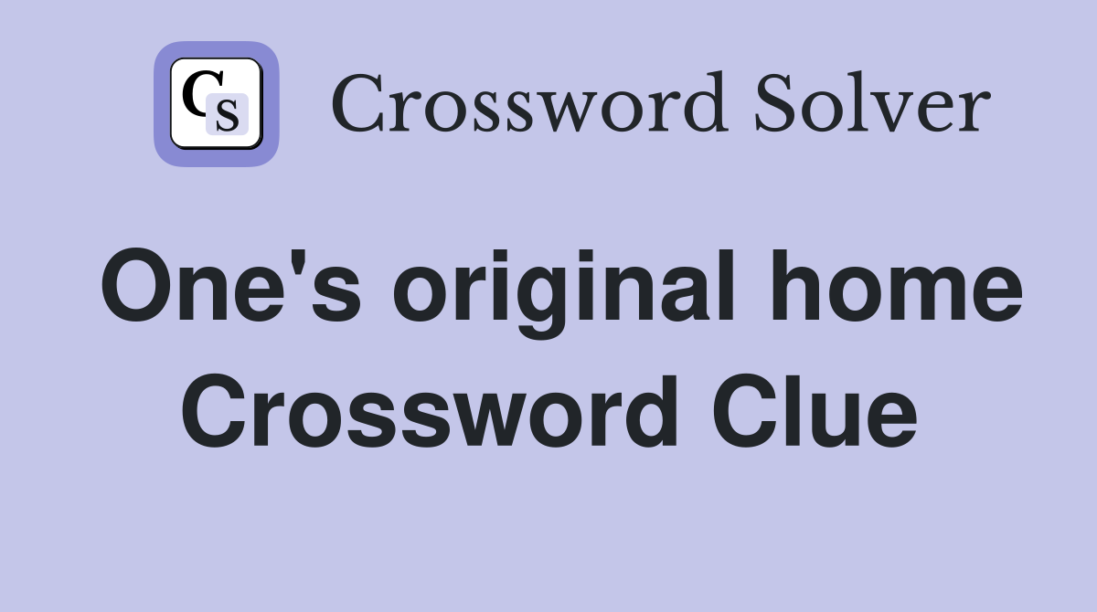 One's original home Crossword Clue