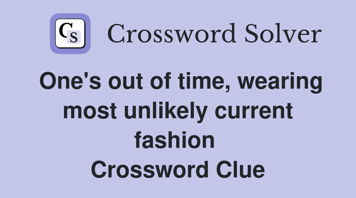 One's out of time, wearing most unlikely current fashion  Crossword Clue
