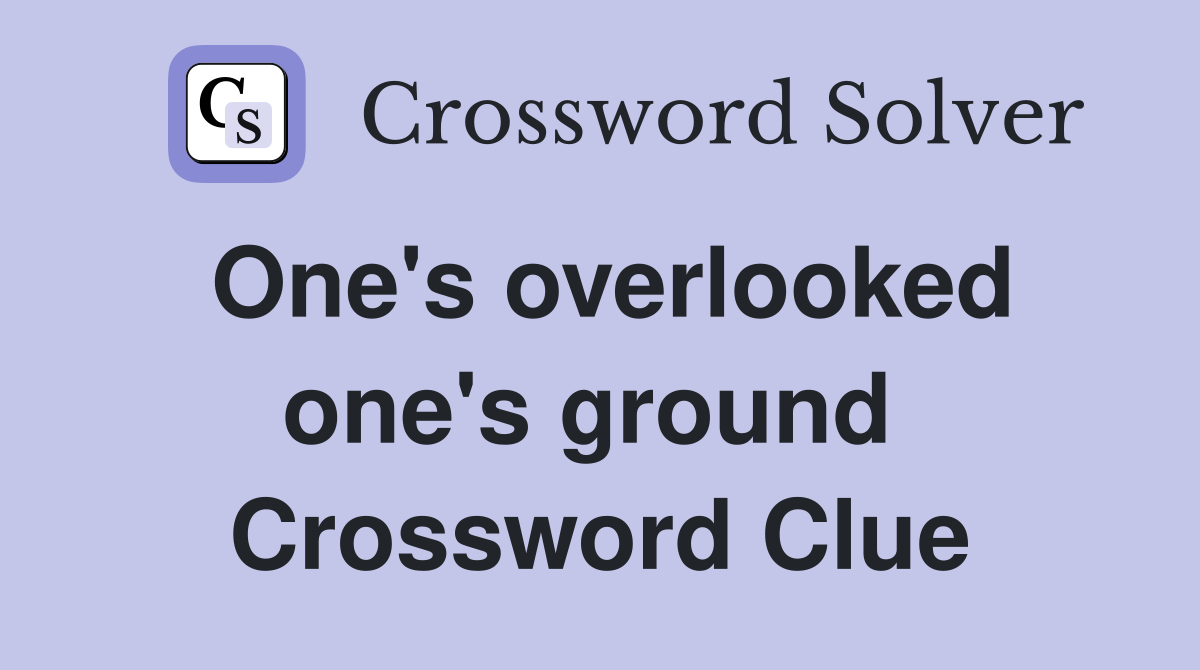 One's overlooked one's ground  Crossword Clue