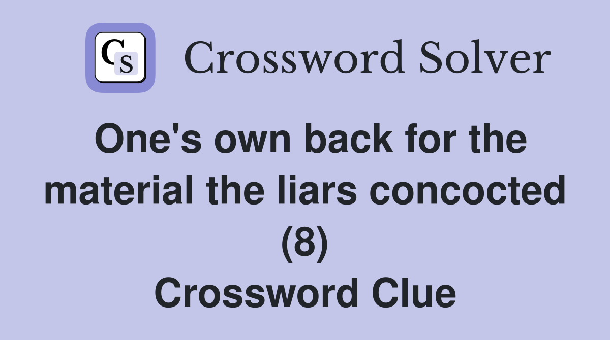 One's own back for the material the liars concocted (8) Crossword Clue