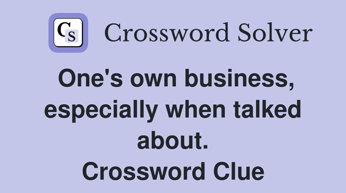 One's own business, especially when talked about. Crossword Clue