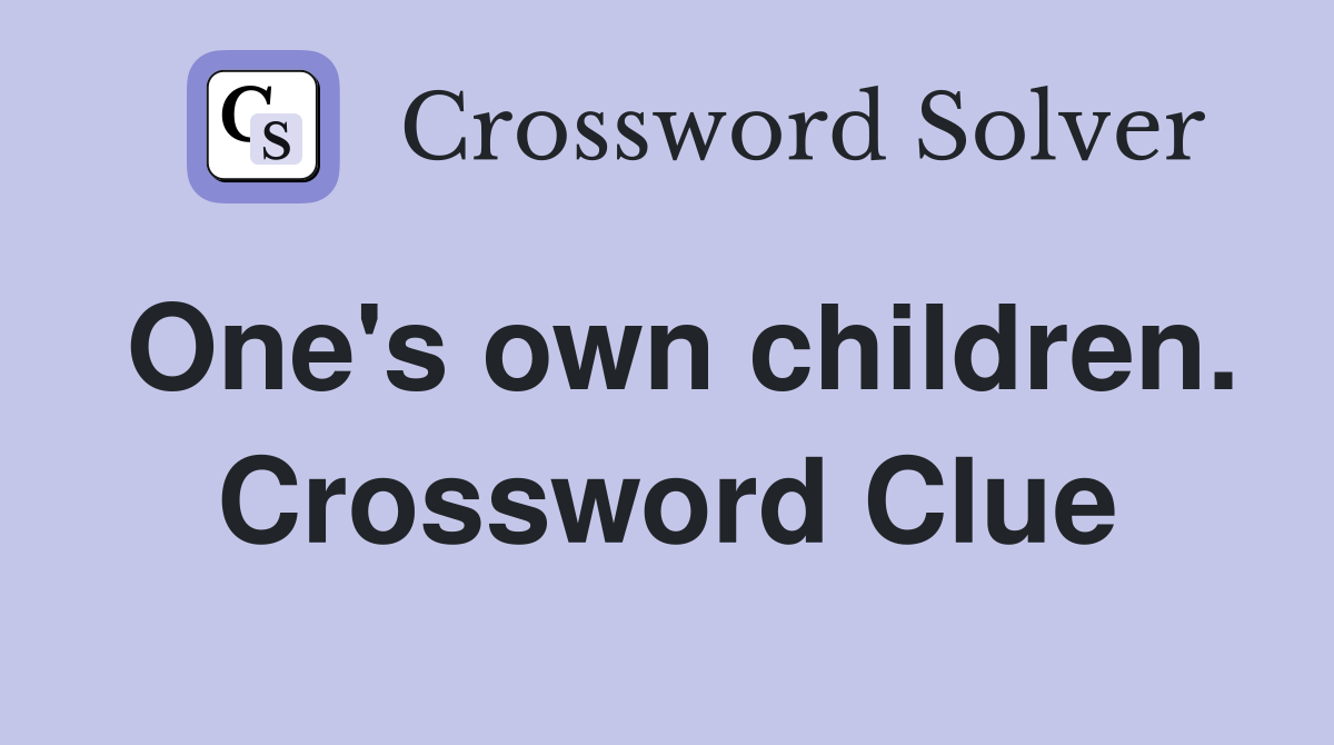 One's own children. Crossword Clue
