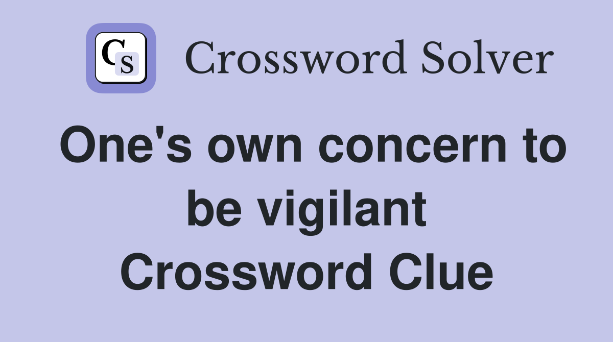 One's own concern to be vigilant Crossword Clue
