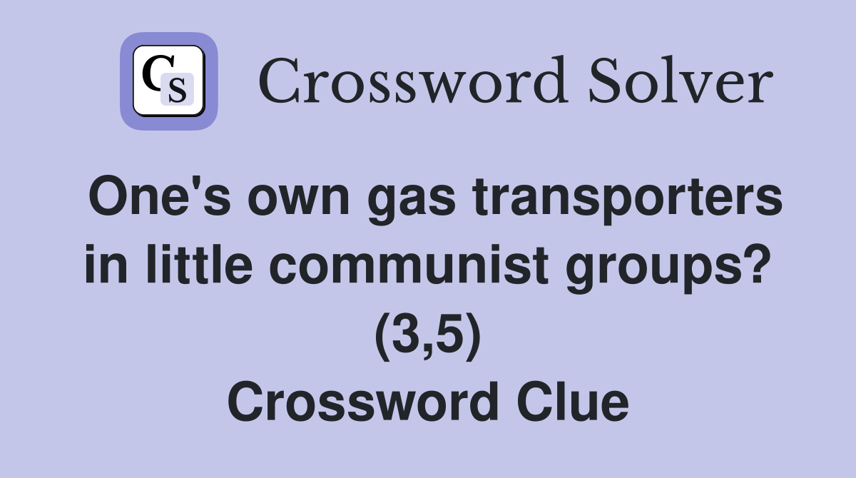 One's own gas transporters in little communist groups? (3,5) Crossword Clue