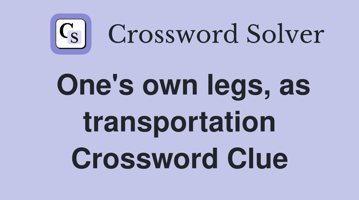 One's own legs, as transportation Crossword Clue