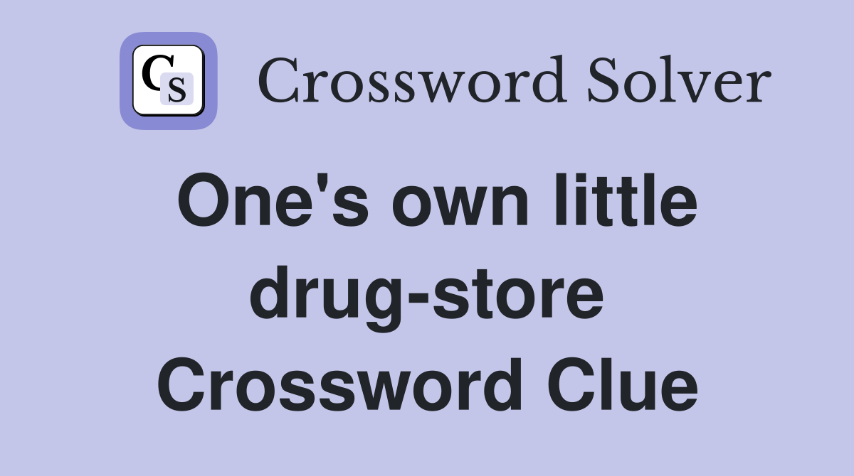 One's own little drug-store Crossword Clue