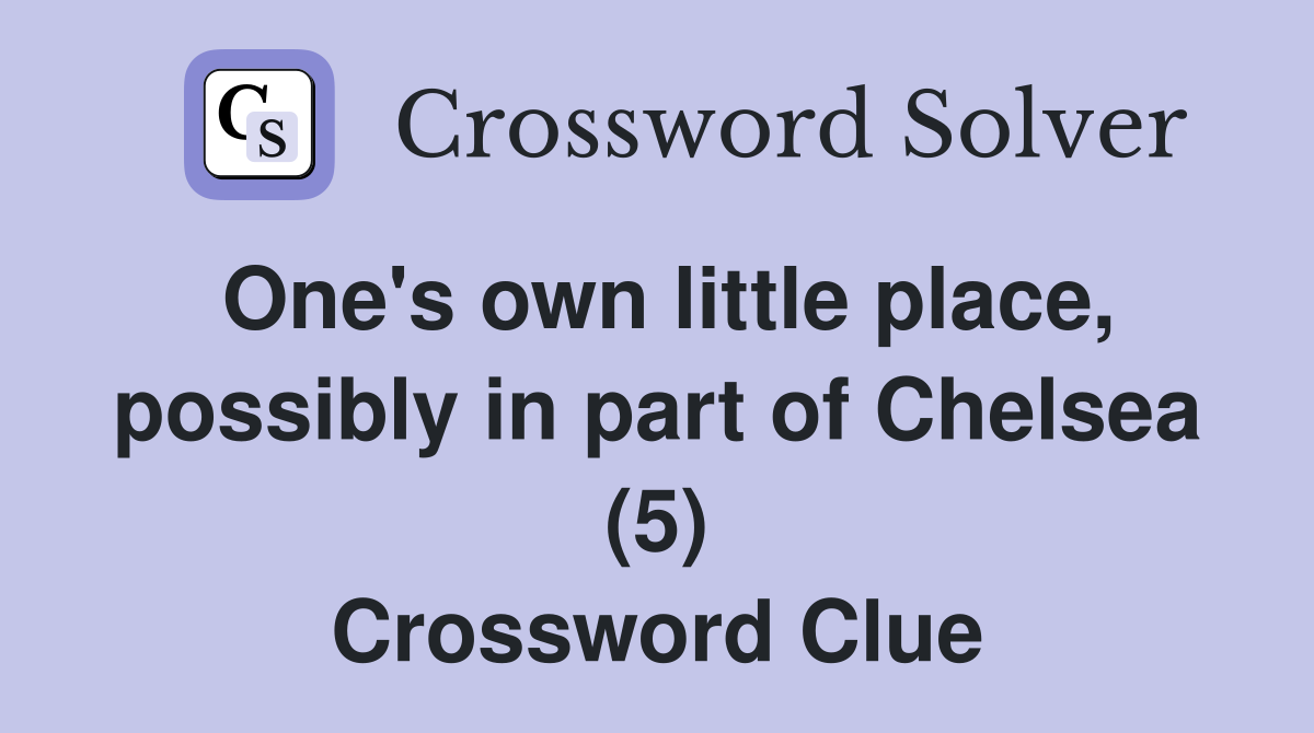 One's own little place, possibly in part of Chelsea (5) Crossword Clue