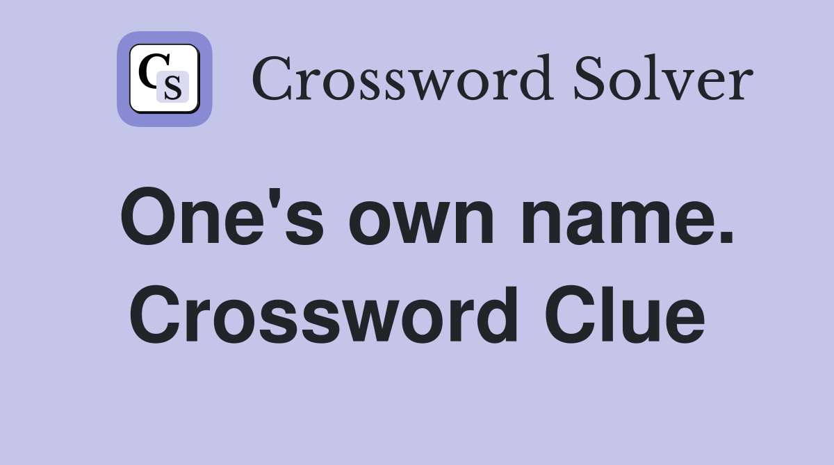 One's own name. Crossword Clue