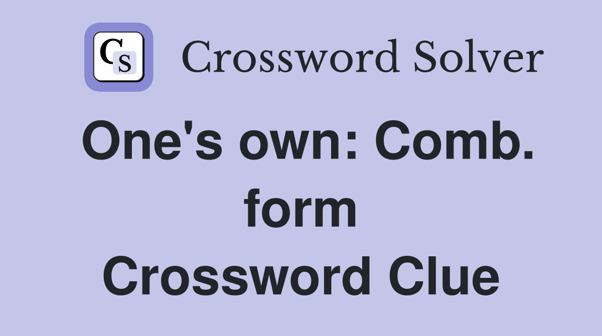 One's own: Comb. form Crossword Clue