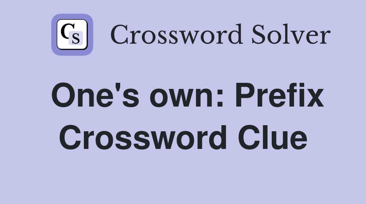 One's own: Prefix Crossword Clue