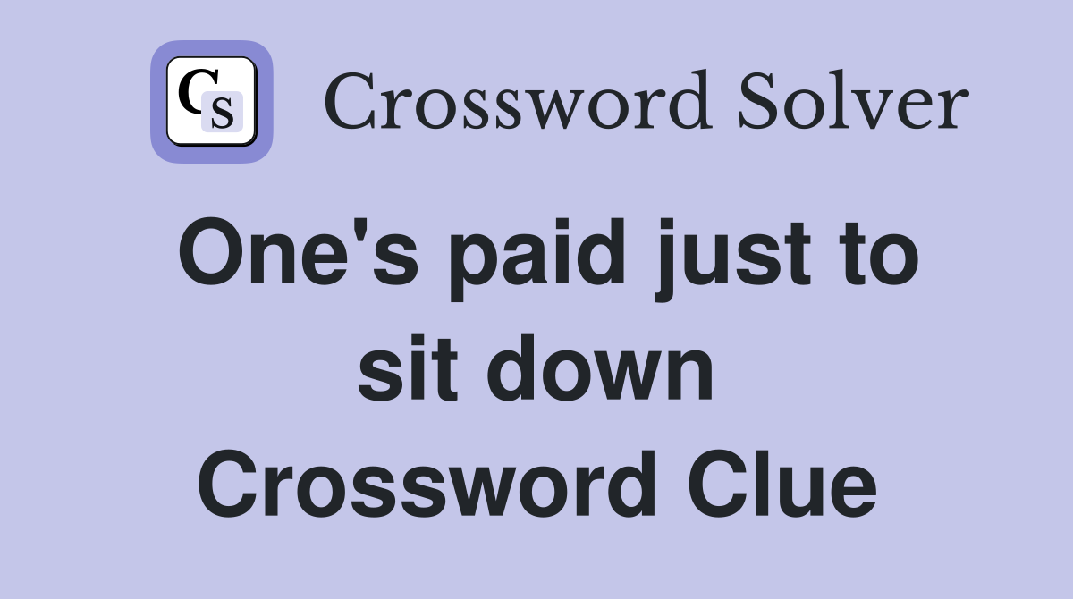 One #39 s paid just to sit down Crossword Clue Answers Crossword Solver