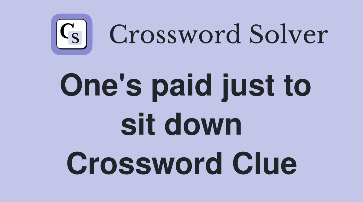 One's paid just to sit down Crossword Clue