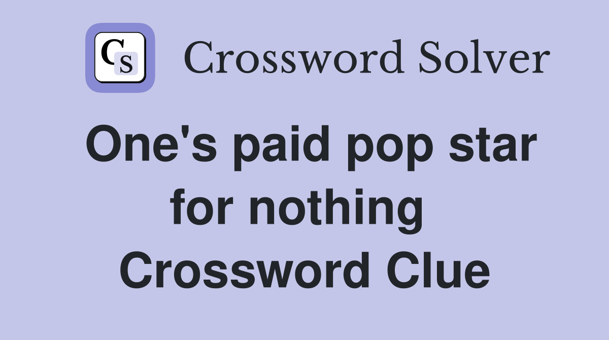 One's paid pop star for nothing  Crossword Clue