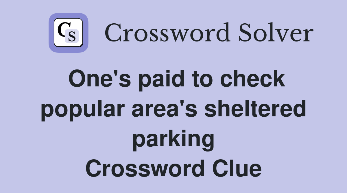 One's paid to check popular area's sheltered parking Crossword Clue
