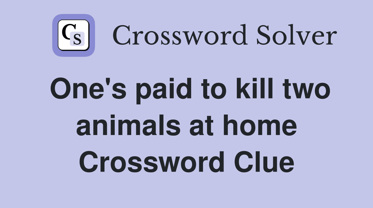 One's paid to kill two animals at home Crossword Clue