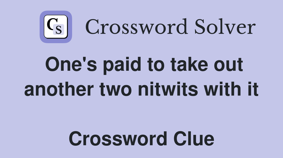 One's paid to take out another two nitwits with it  Crossword Clue