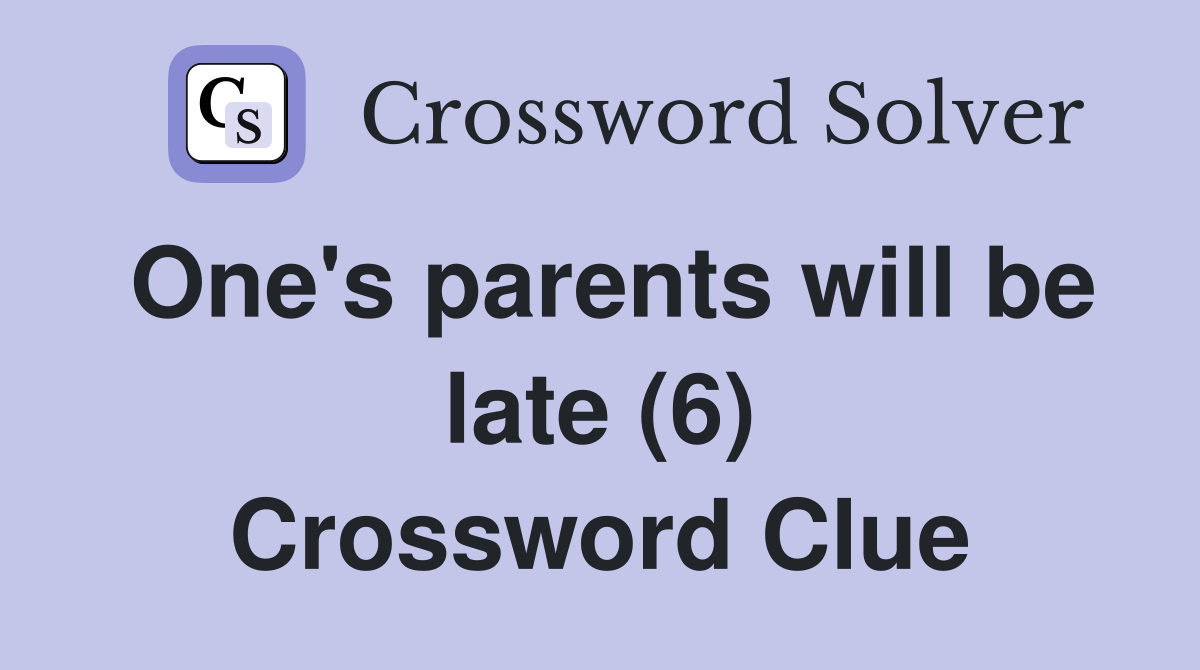 One's parents will be late (6) Crossword Clue