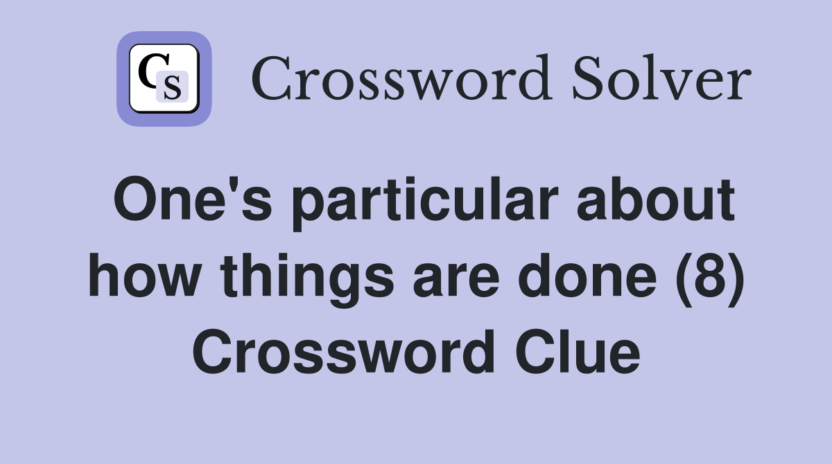 One's particular about how things are done (8) Crossword Clue