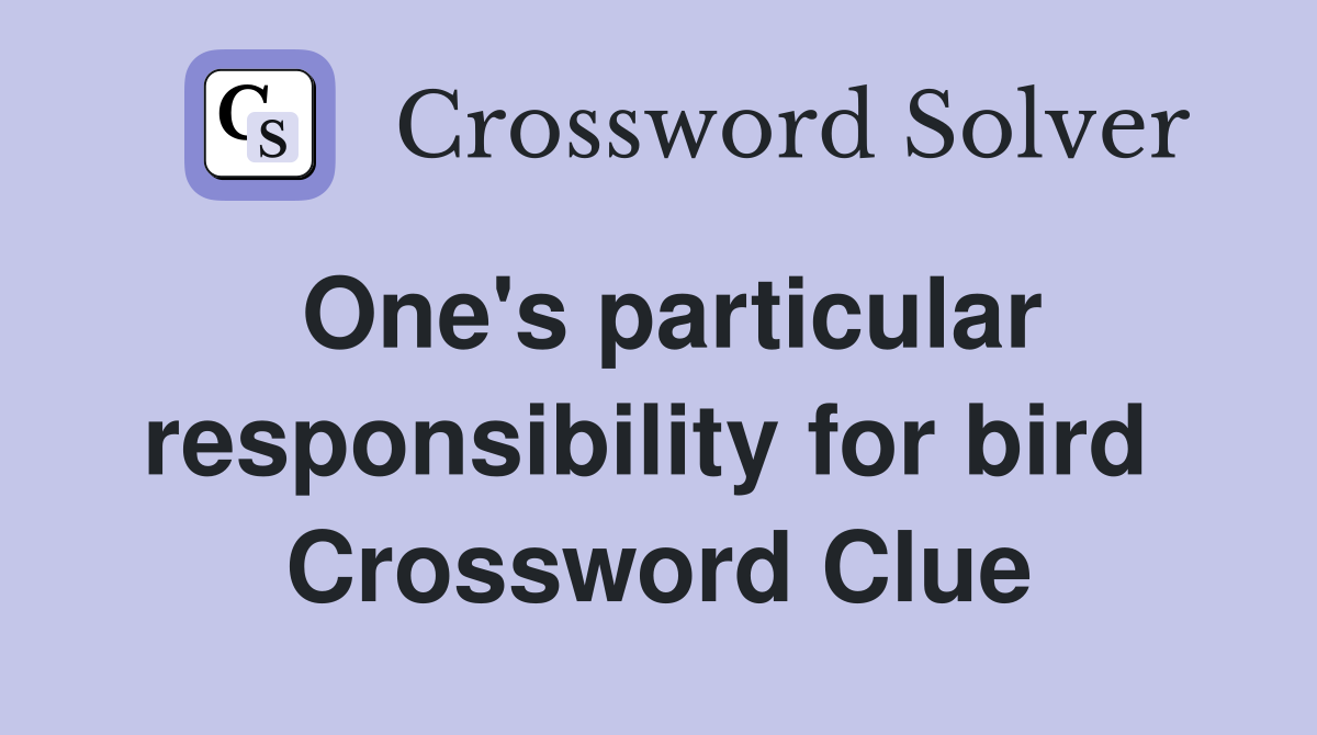 One's particular responsibility for bird  Crossword Clue
