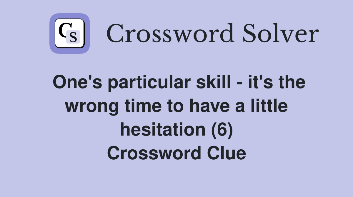 One's particular skill - it's the wrong time to have a little hesitation (6) Crossword Clue