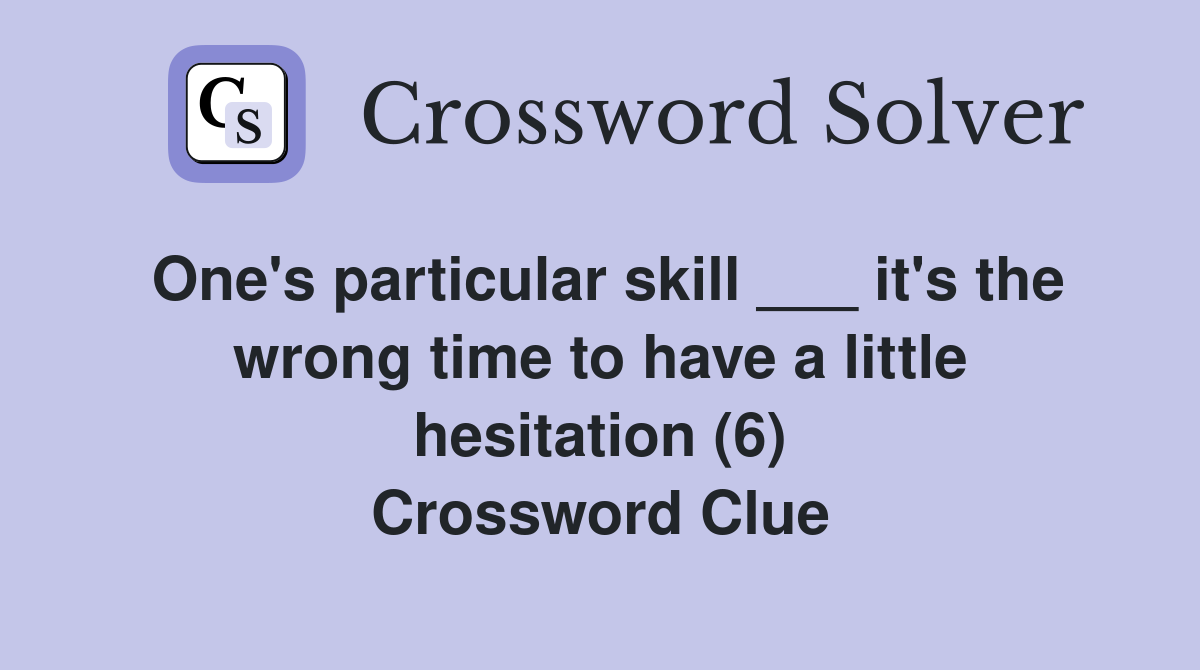 One's particular skill ___ it's the wrong time to have a little hesitation (6) Crossword Clue